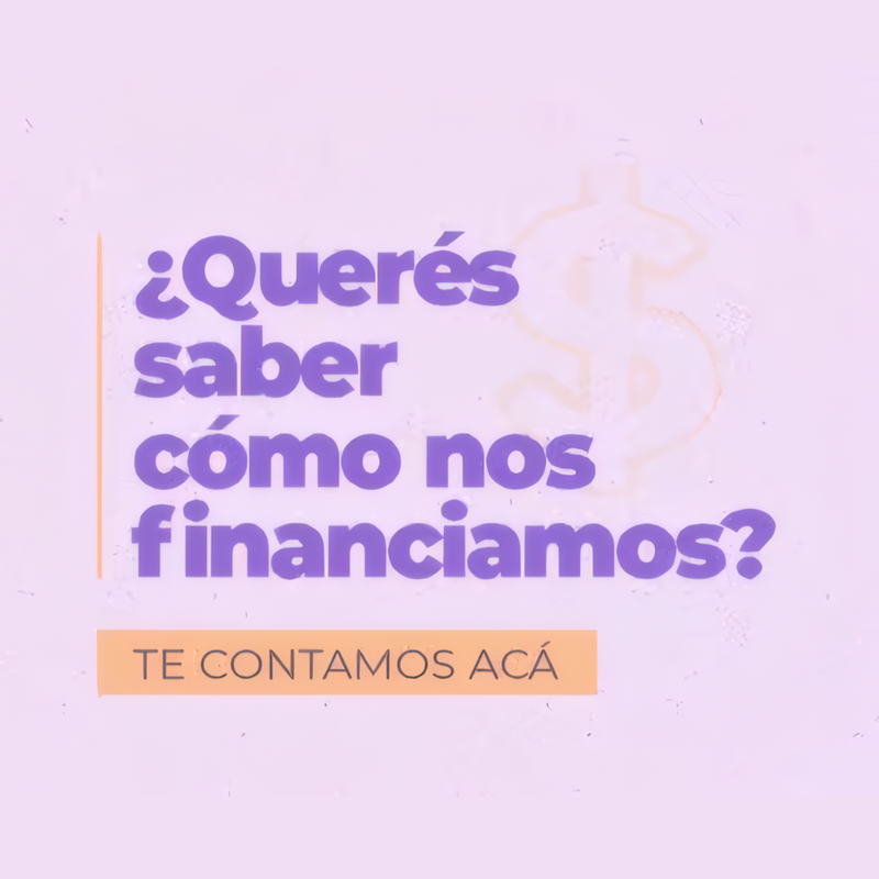 Querés saber cómo nos financiamos?